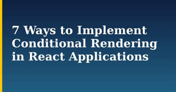 7 Ways to Implement Conditional Rendering in React Applications